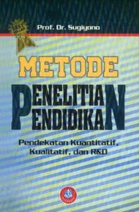 Metode Penelitian Pendidikan ; Pendekatan Kuantitatif, Kualitatif dan R&D