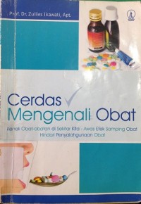 Cerdas Mengenali Obat: kenali obat-obatan di sekitar kita - awas efek samping obat hindari penyalahgunaan obat